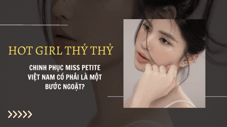 Hot girl Thỷ Thỷ – Chinh phục Miss Petite Việt Nam có phải là một bước ngoặt?